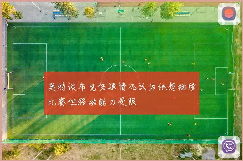 奥特谈布克伤退情况认为他想继续比赛但移动能力受限